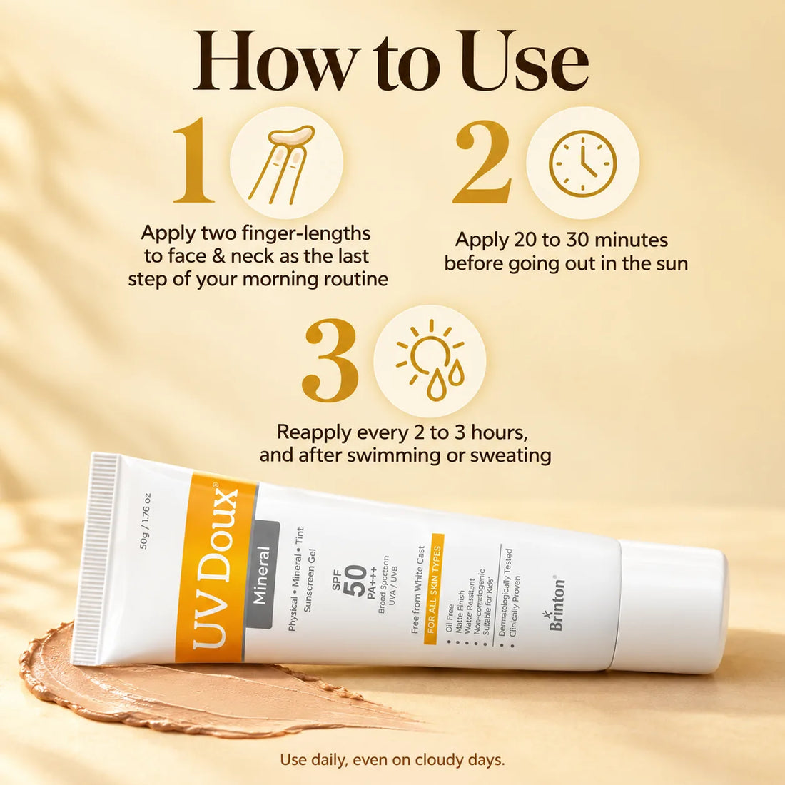 How to use UV Doux Mineral sunscreen: apply two finger-lengths to face and neck, 20 to 30 minutes before sun, reapply every 2 to 3 hours
